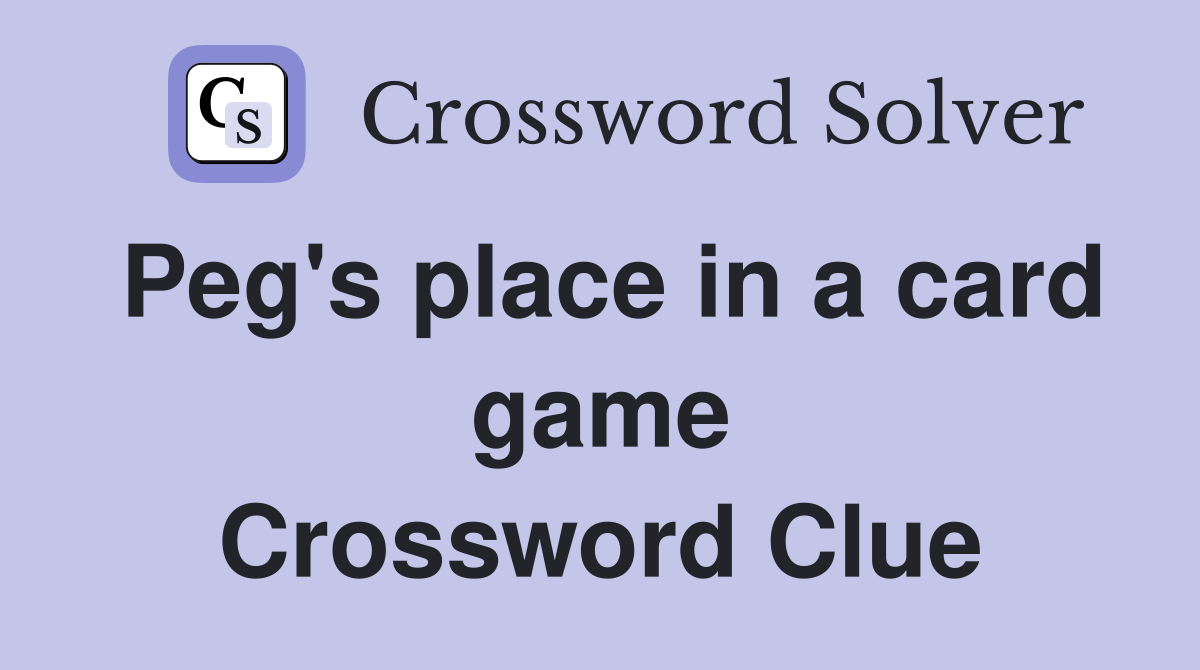 Peg's place in a card game Crossword Clue