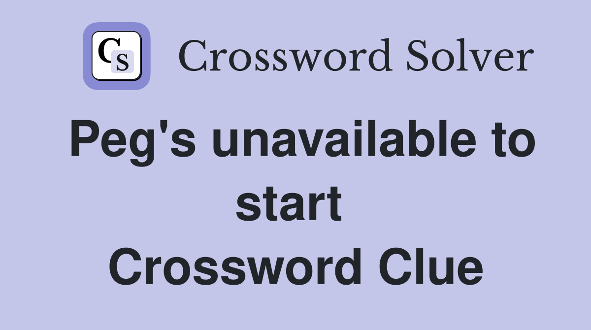 Peg's unavailable to start  Crossword Clue