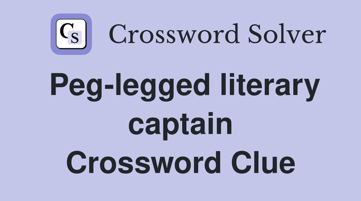 Peg-legged literary captain Crossword Clue