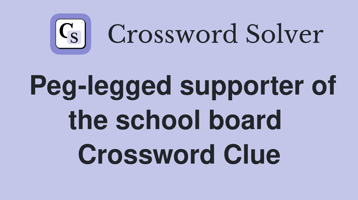 Peg-legged supporter of the school board  Crossword Clue