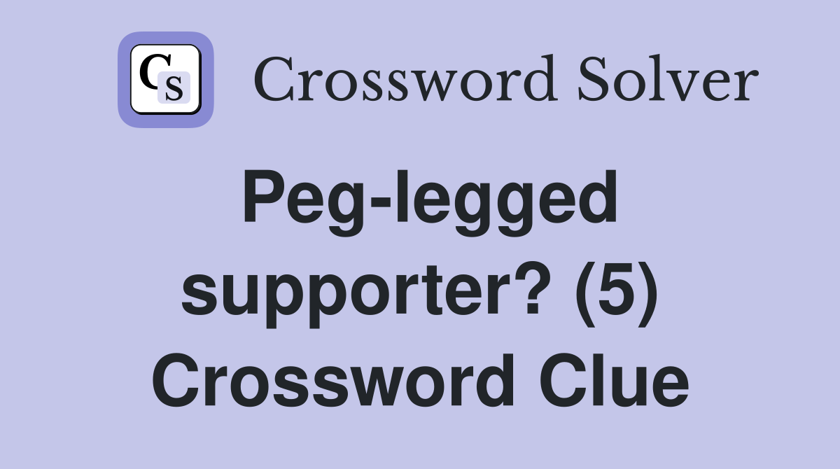 Peg-legged supporter? (5) Crossword Clue