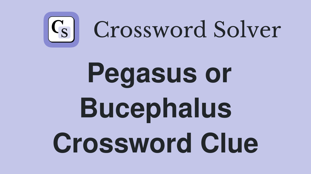 Pegasus or Bucephalus Crossword Clue