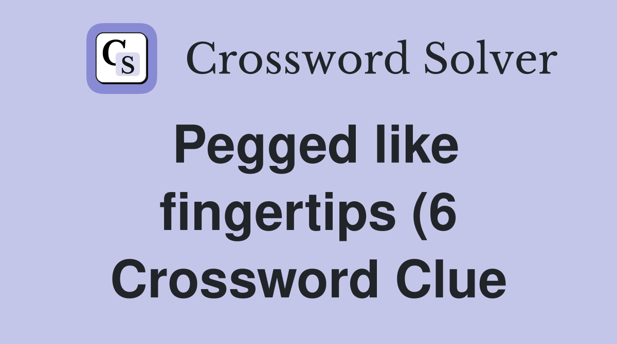 Pegged like fingertips (6) Crossword Clue Answers Crossword Solver Pegged like fingertips (6) Crossword Clue Answers Crossword Solver