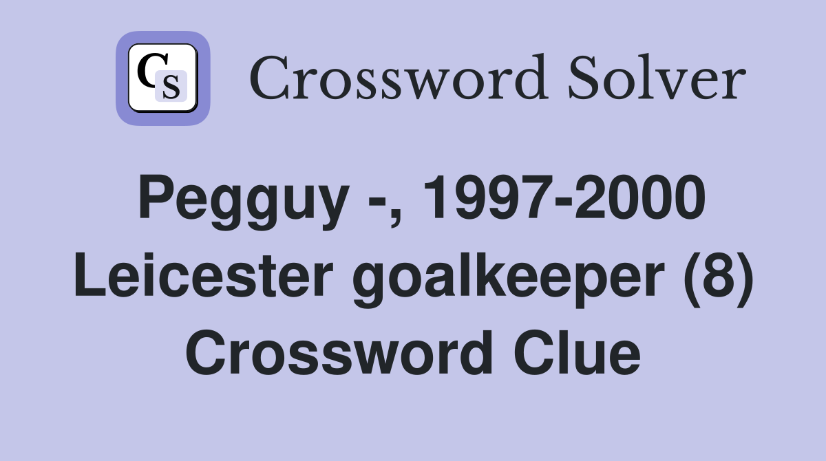 Pegguy -, 1997-2000 Leicester goalkeeper (8) Crossword Clue