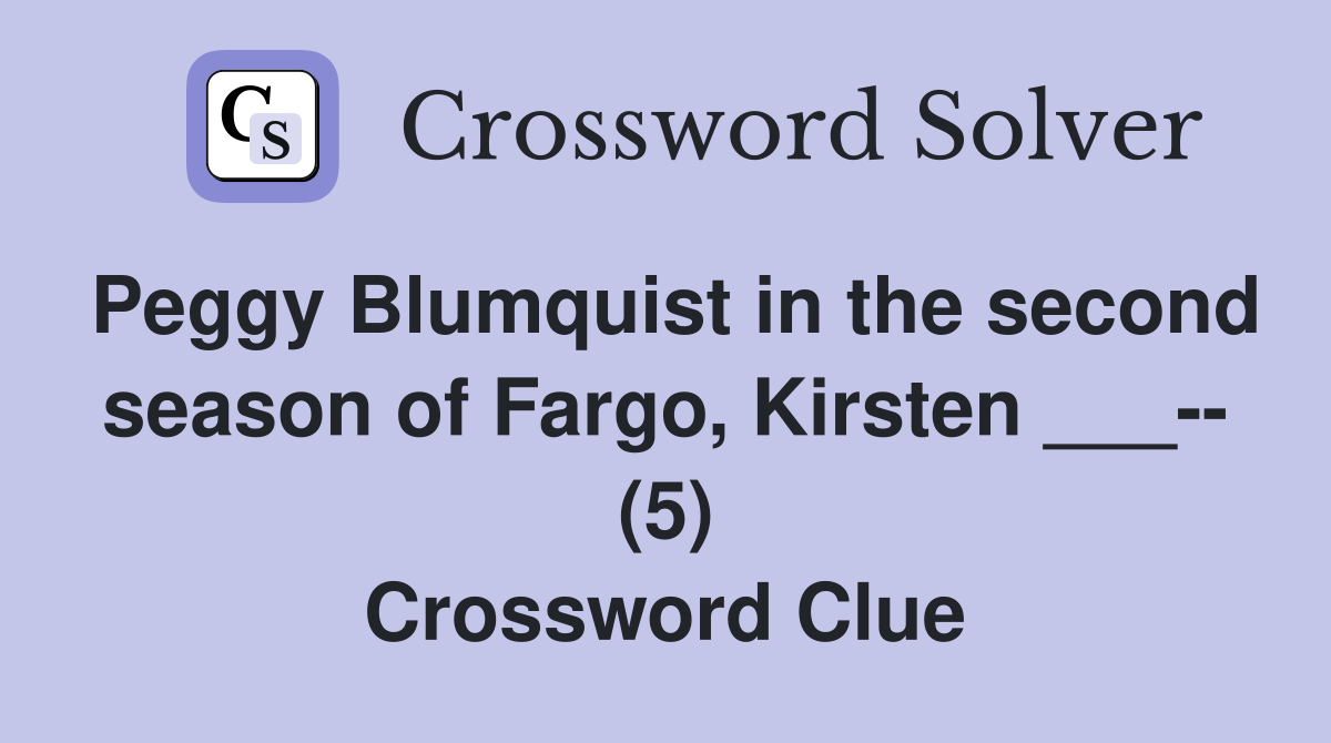 Peggy Blumquist in the second season of Fargo, Kirsten ___-- (5) Crossword Clue