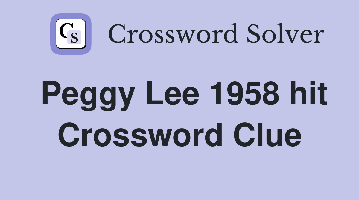 Peggy Lee 1958 hit Crossword Clue