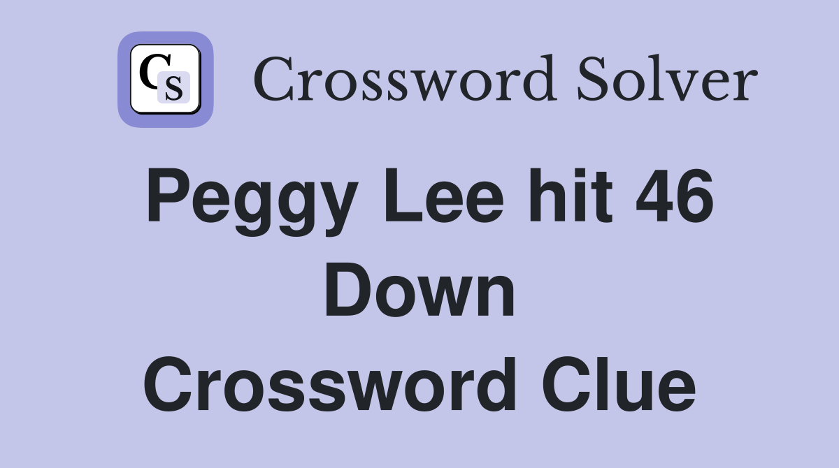 Peggy Lee hit 46 Down Crossword Clue
