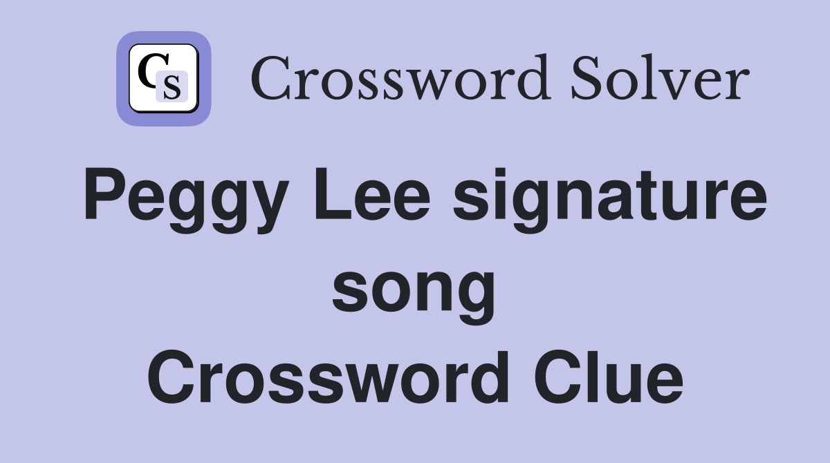 Peggy Lee signature song Crossword Clue