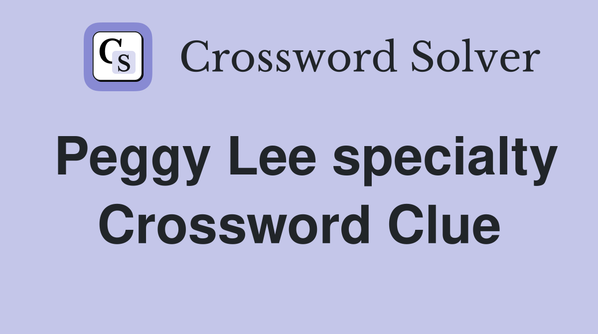 Peggy Lee specialty Crossword Clue