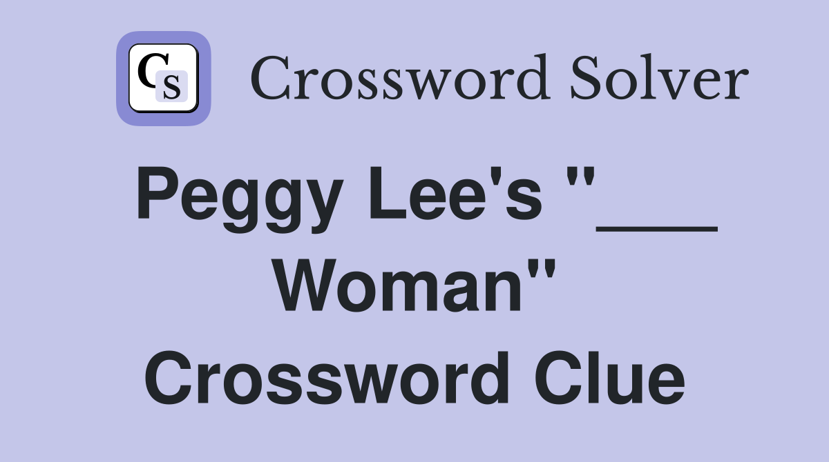 Peggy Lee's "___ Woman" Crossword Clue