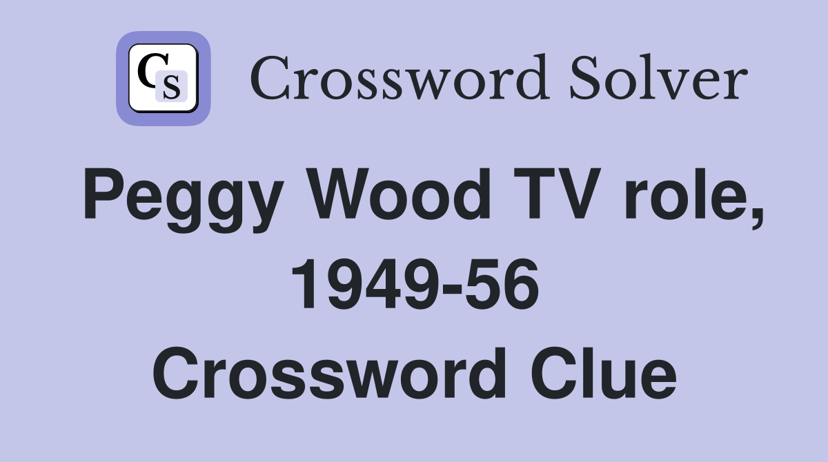 Peggy Wood TV role, 1949-56 Crossword Clue