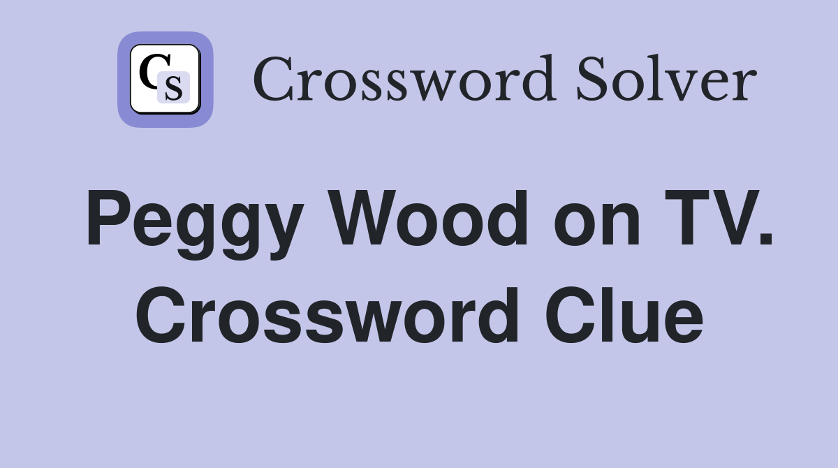 Peggy Wood on TV. Crossword Clue