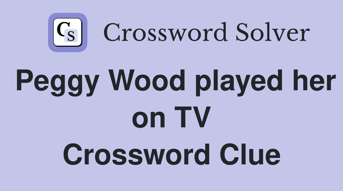Peggy Wood played her on TV Crossword Clue