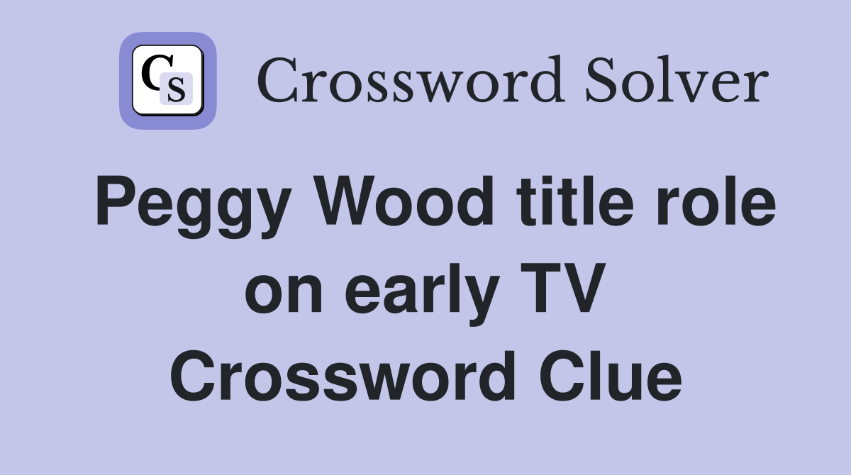 Peggy Wood title role on early TV Crossword Clue