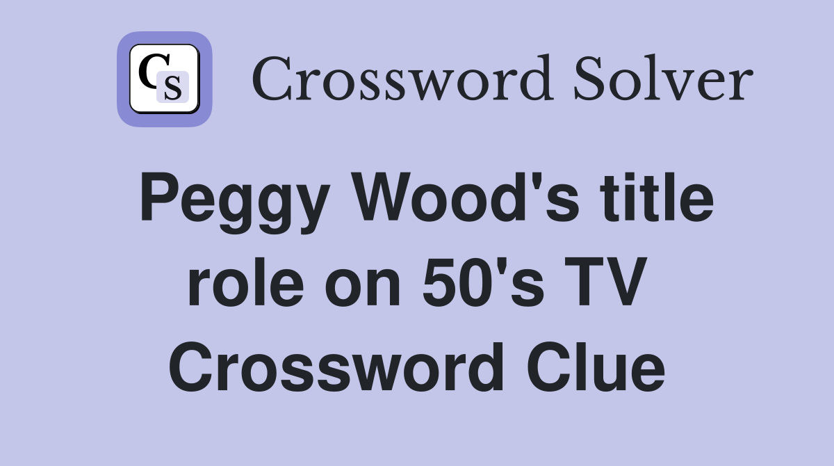 Peggy Wood's title role on 50's TV Crossword Clue
