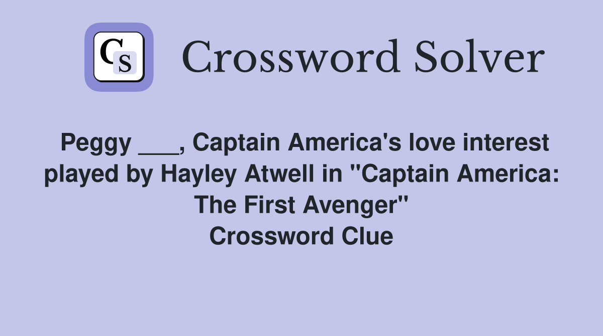 Peggy ___, Captain America's love interest played by Hayley Atwell in "Captain America: The First Avenger" Crossword Clue