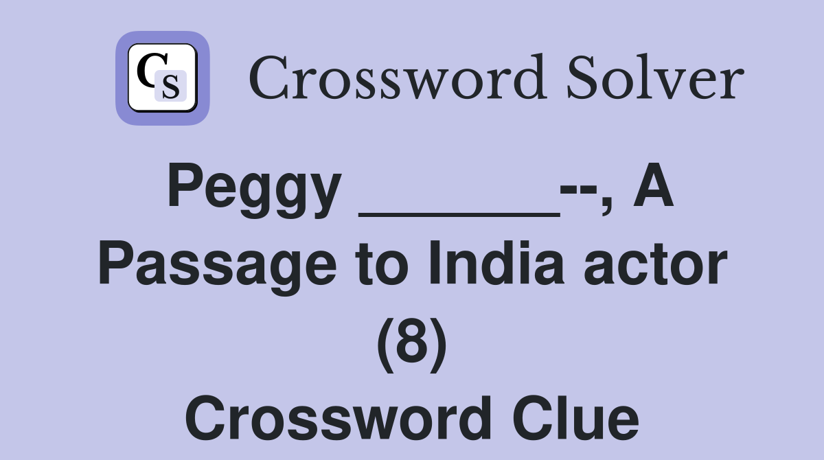Peggy ______--, A Passage to India actor (8) Crossword Clue