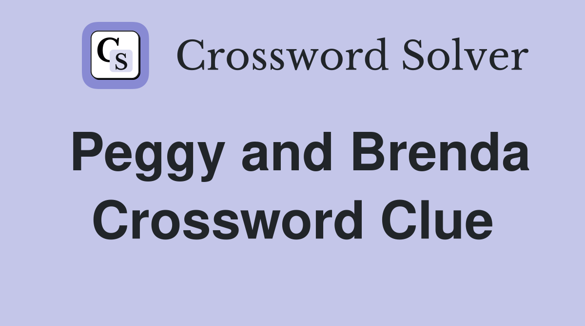 Peggy and Brenda Crossword Clue