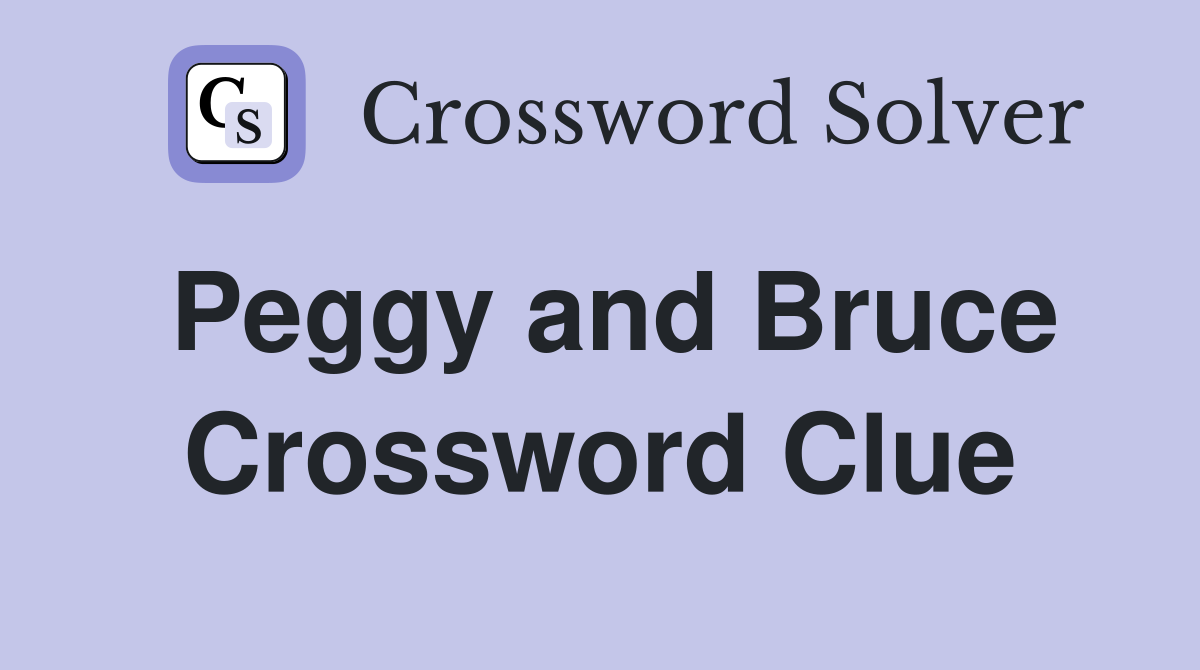 Peggy and Bruce Crossword Clue