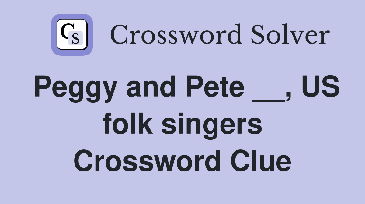 Peggy and Pete __, US folk singers Crossword Clue