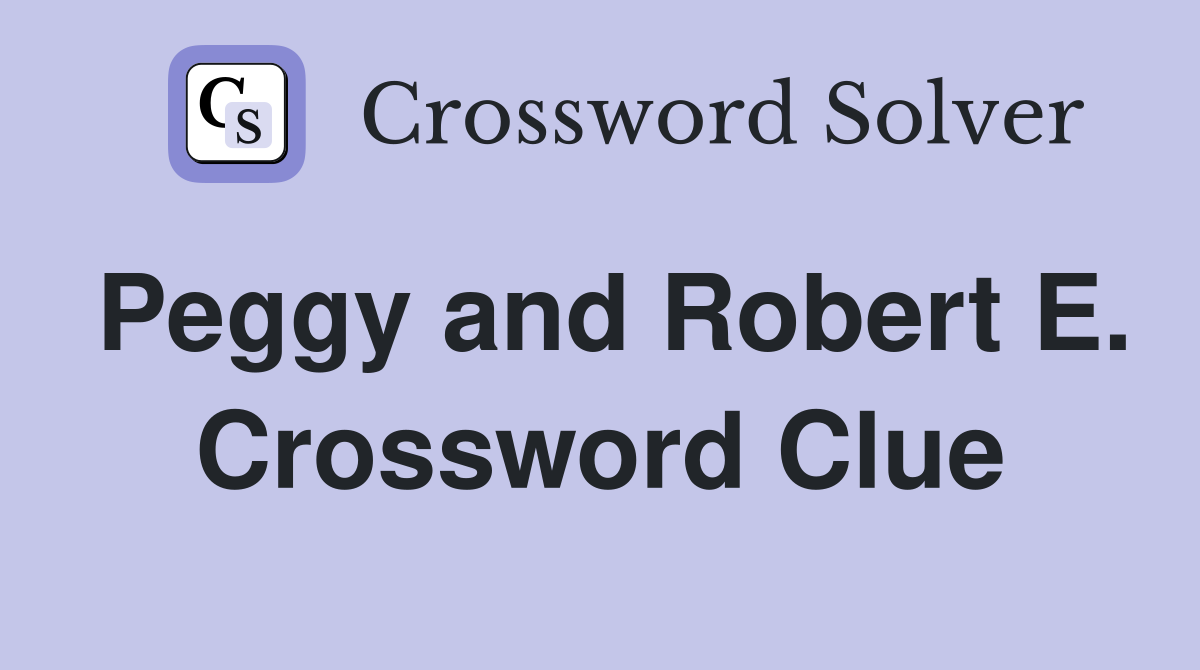 Peggy and Robert E. Crossword Clue