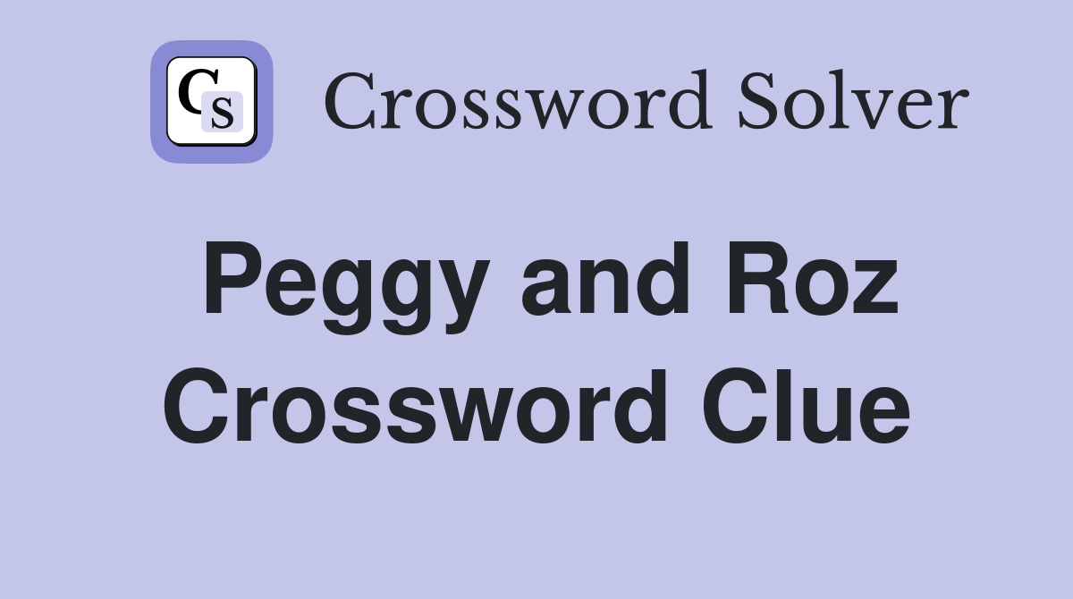 Peggy and Roz Crossword Clue