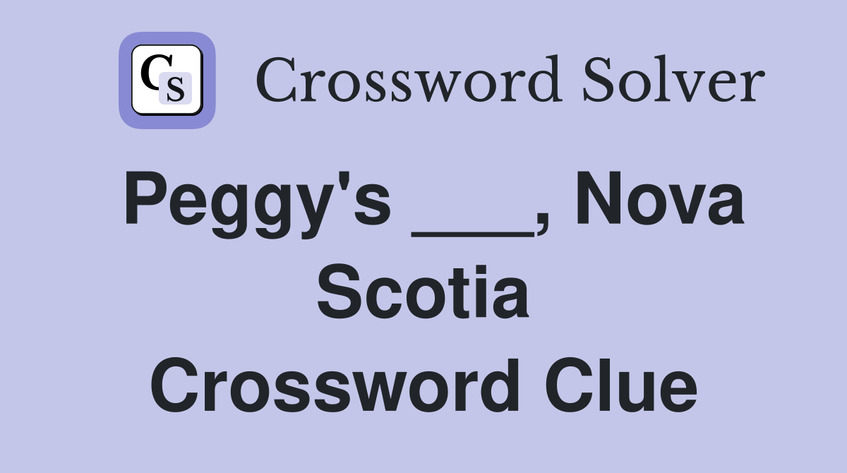 Peggy's ___, Nova Scotia Crossword Clue
