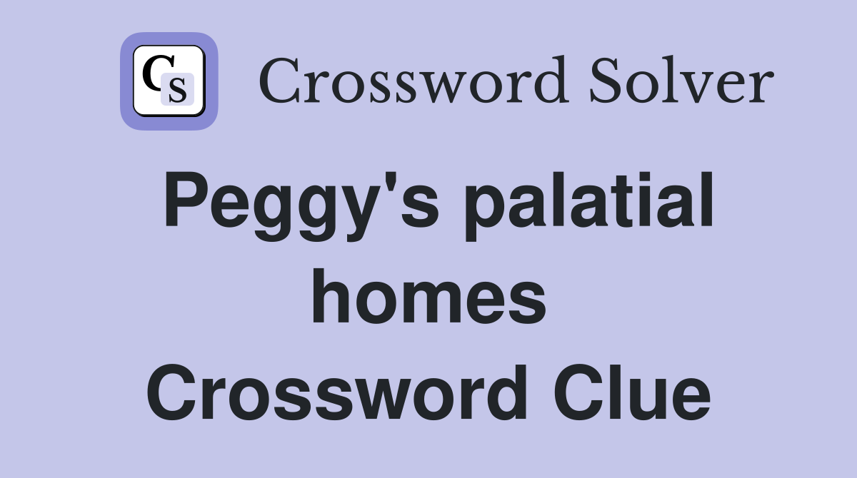 Peggy's palatial homes Crossword Clue