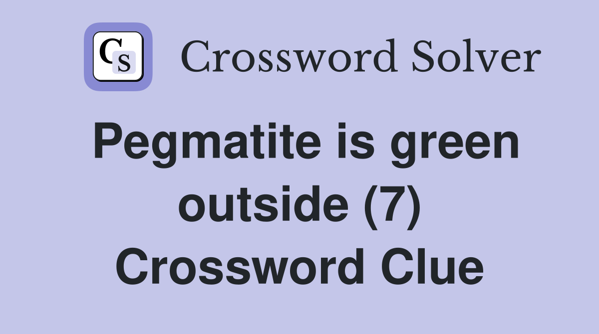 Pegmatite is green outside (7) Crossword Clue