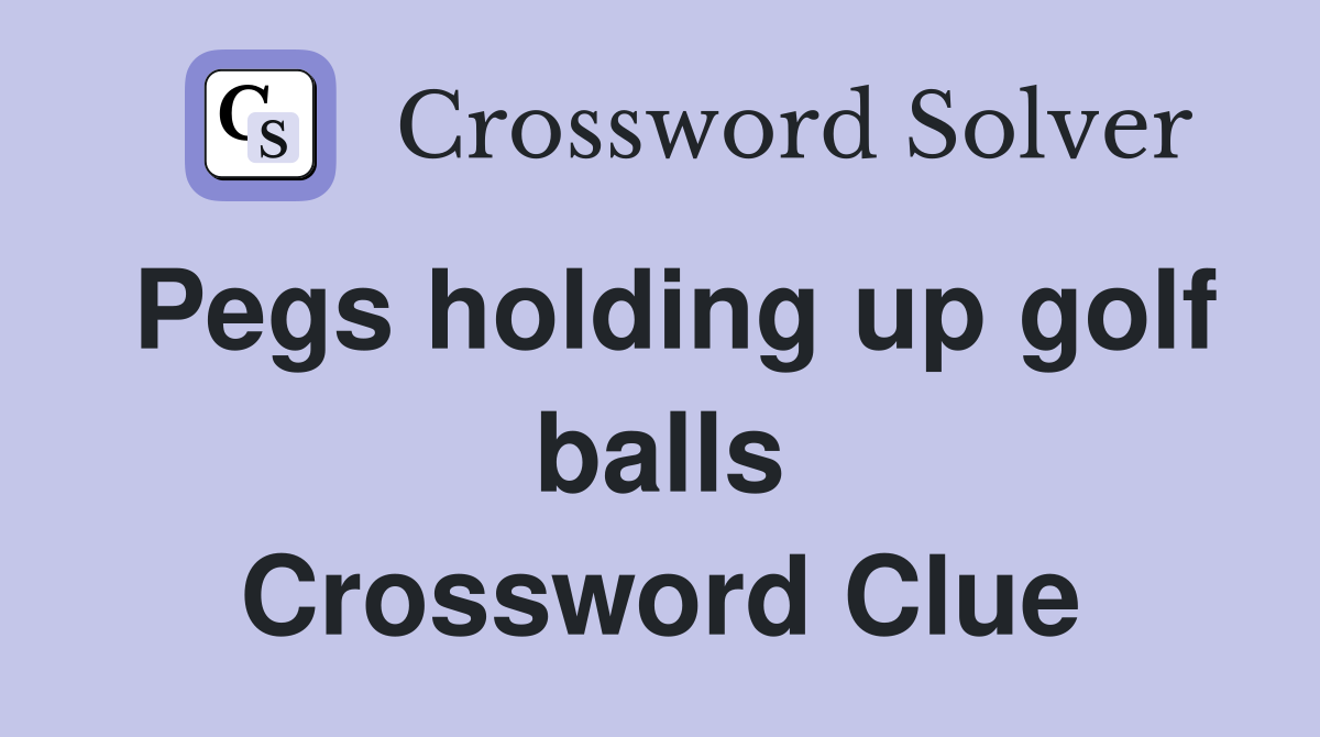 Pegs holding up golf balls Crossword Clue