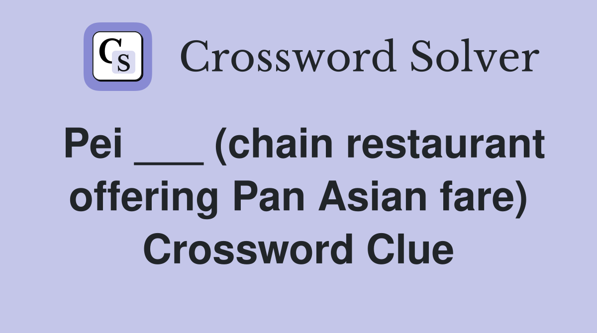 Pei ___ (chain restaurant offering Pan Asian fare) Crossword Clue