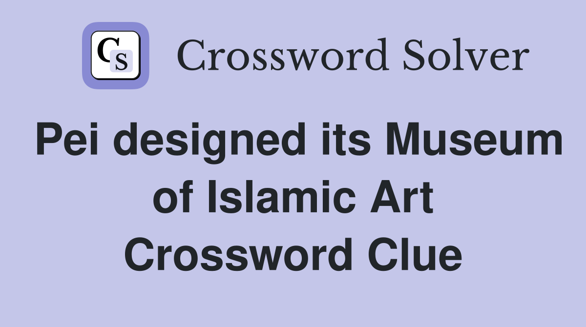 Pei designed its Museum of Islamic Art Crossword Clue