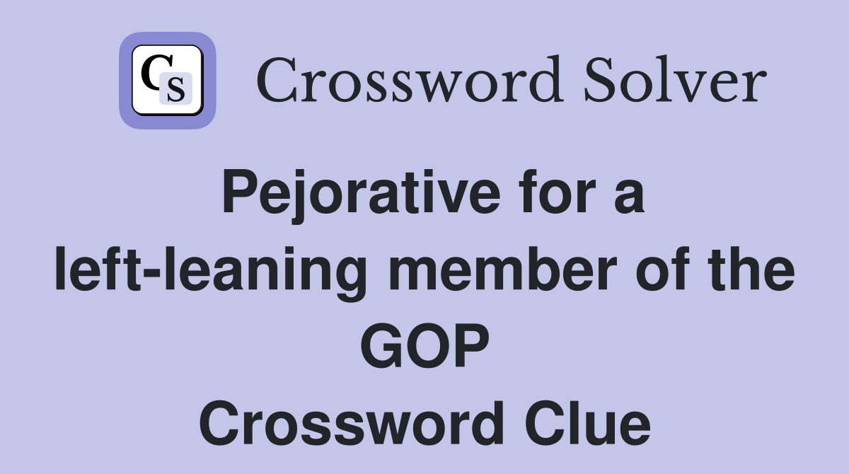 Pejorative for a left-leaning member of the GOP Crossword Clue