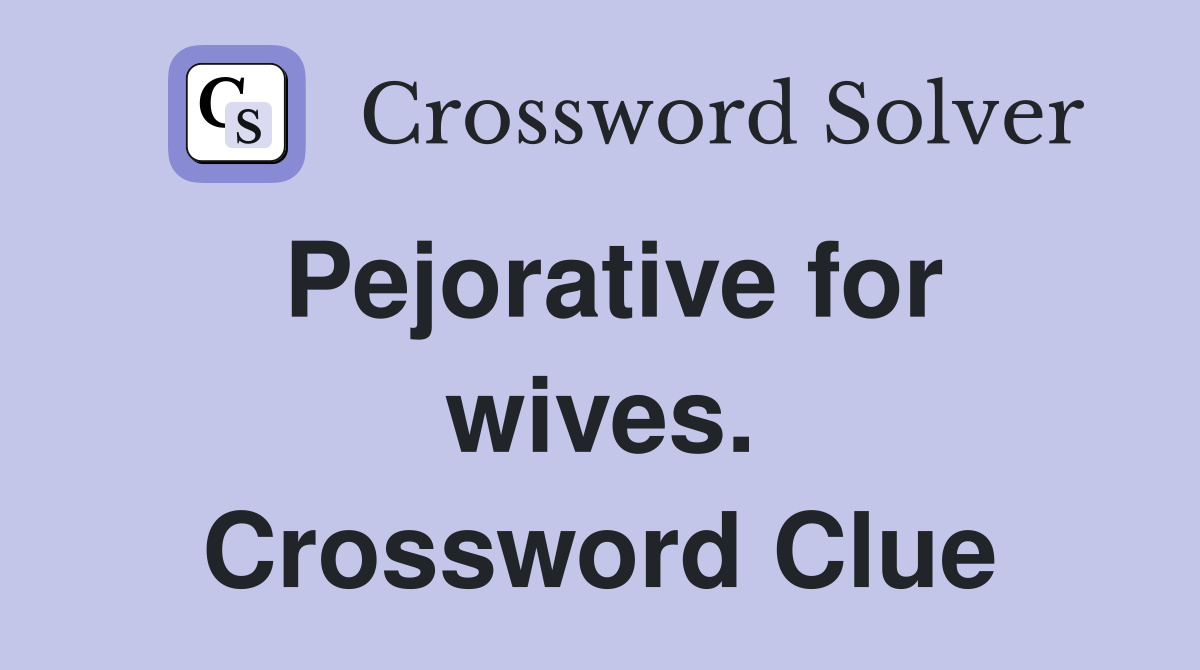 Pejorative for wives. Crossword Clue