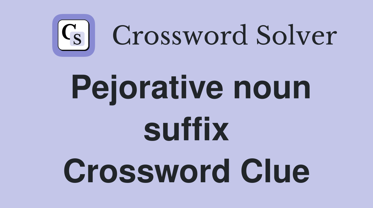 Pejorative noun suffix Crossword Clue