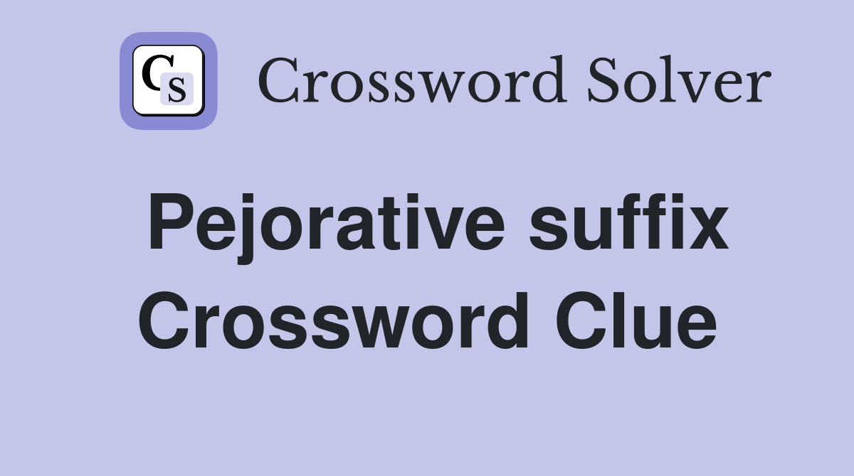 Pejorative suffix Crossword Clue