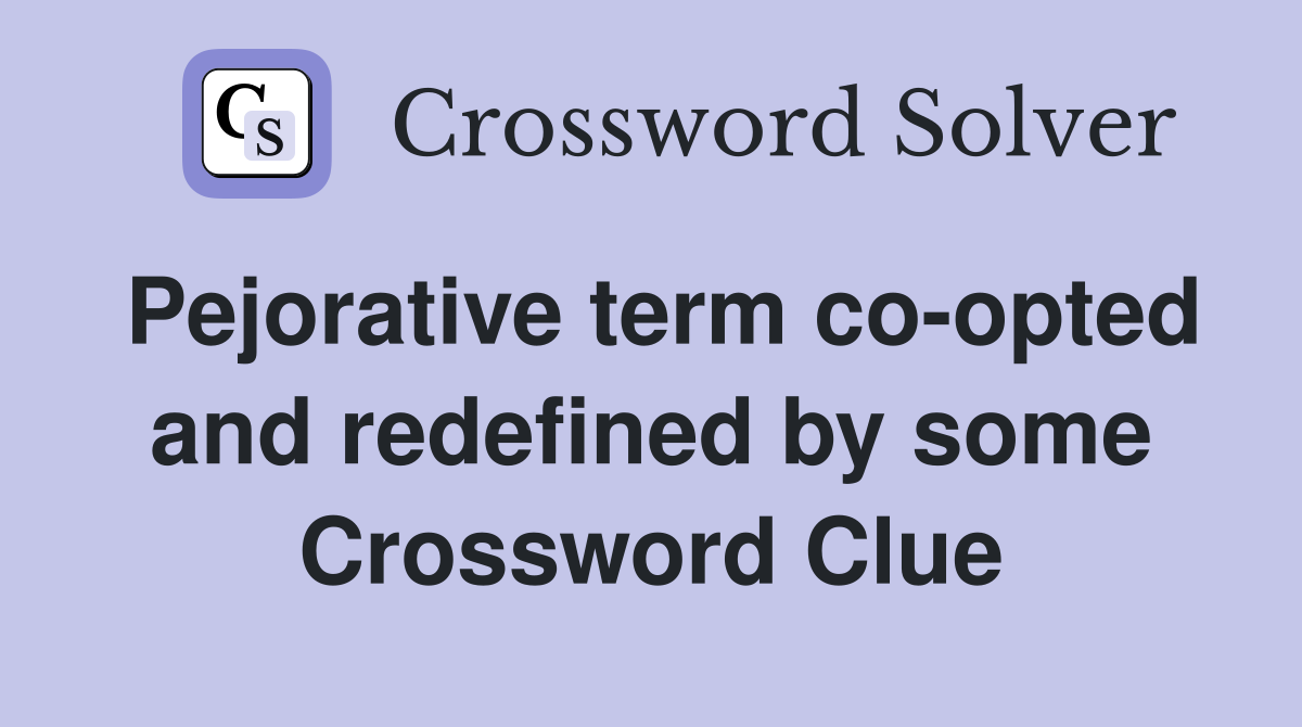 Pejorative term co-opted and redefined by some Crossword Clue