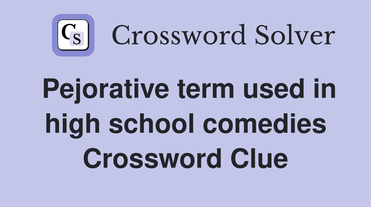 Pejorative term used in high school comedies Crossword Clue