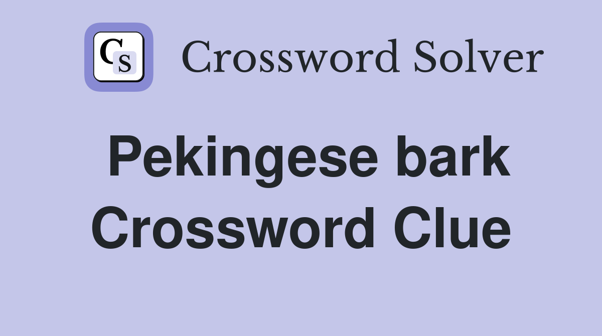 Pekingese bark Crossword Clue