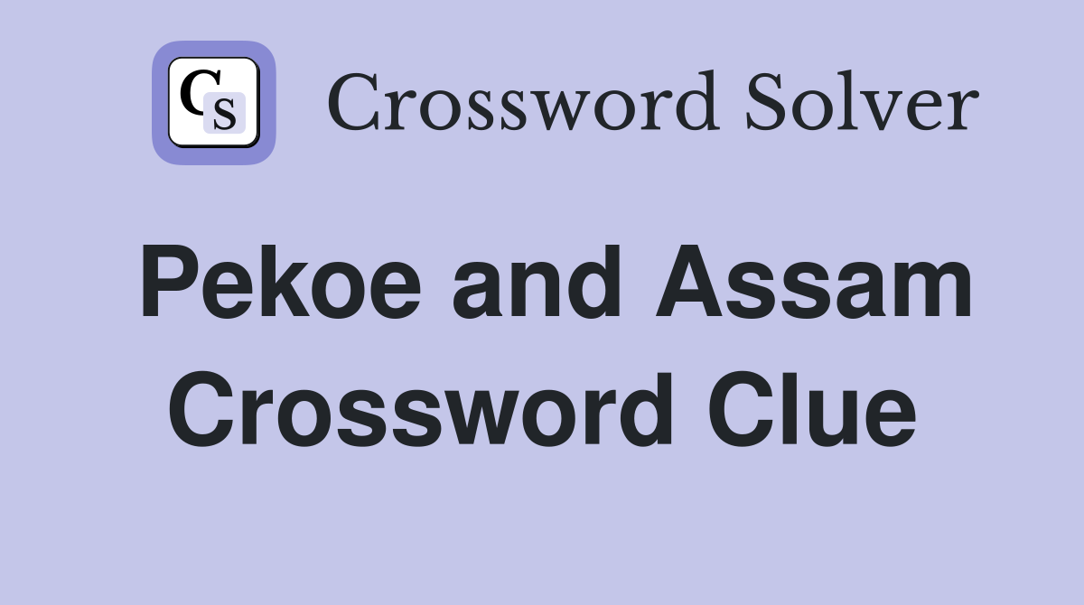Pekoe and Assam Crossword Clue