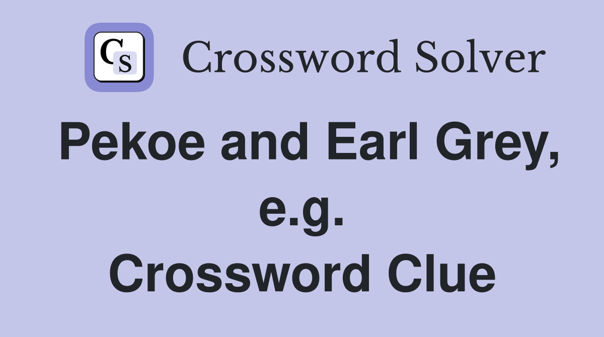 Pekoe and Earl Grey, e.g. Crossword Clue