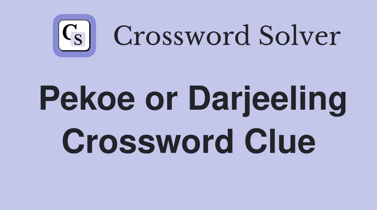 Pekoe or Darjeeling Crossword Clue