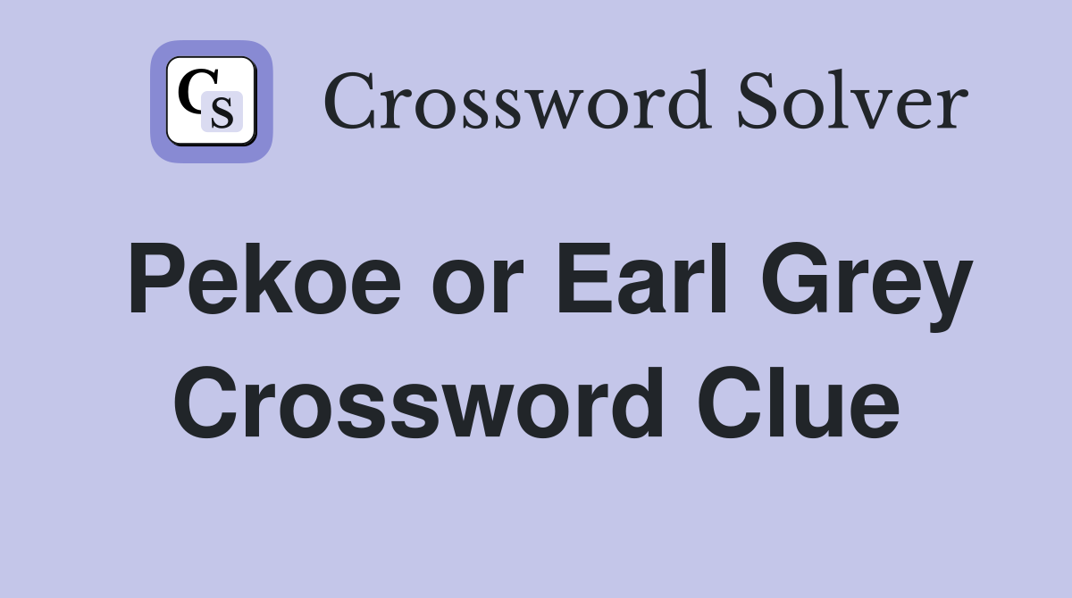 Pekoe or Earl Grey Crossword Clue