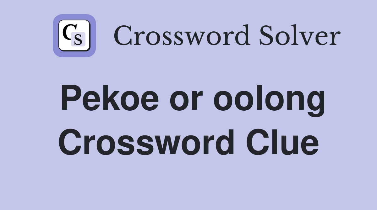 Pekoe or oolong Crossword Clue