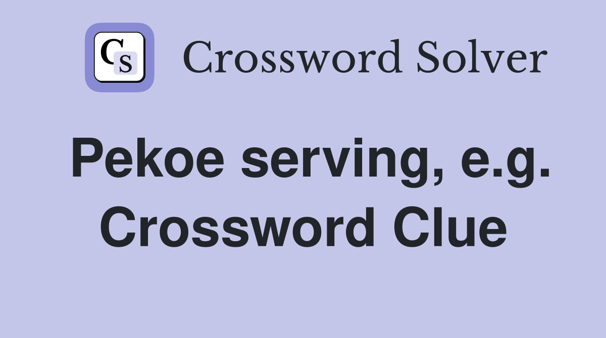 Pekoe serving, e.g. Crossword Clue