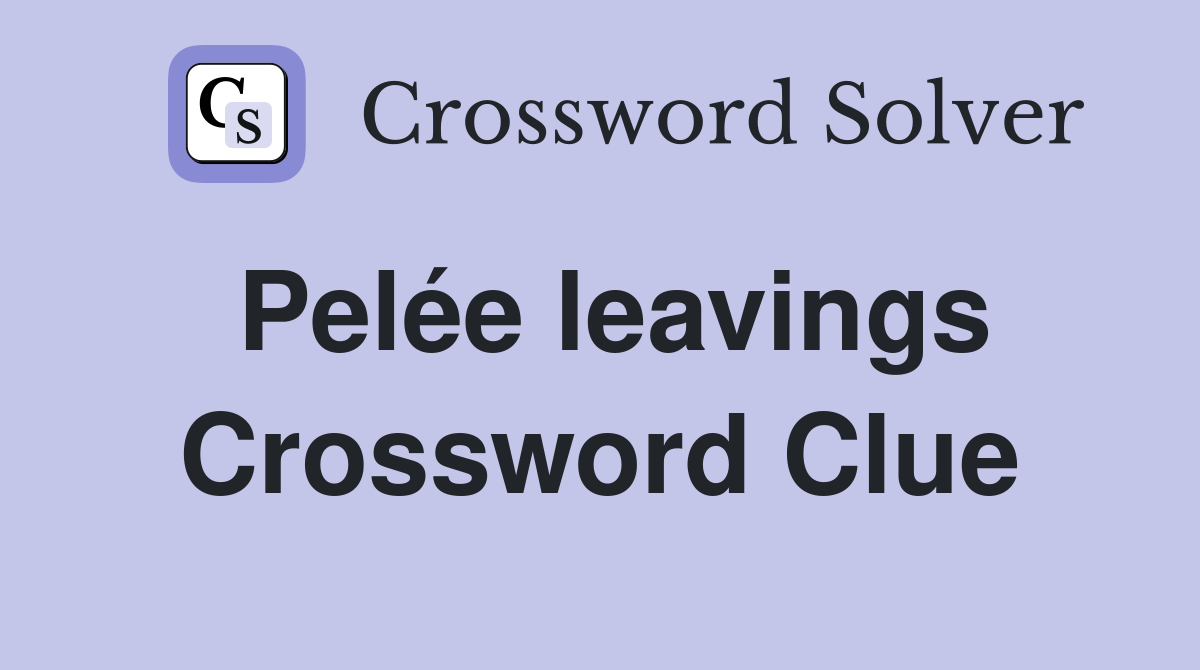 Pelée leavings Crossword Clue