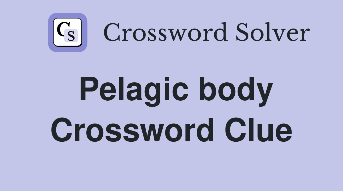 Pelagic body Crossword Clue