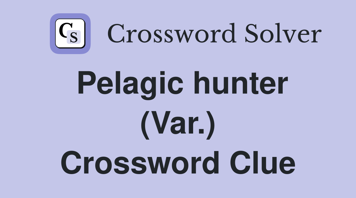 Pelagic hunter (Var.) Crossword Clue