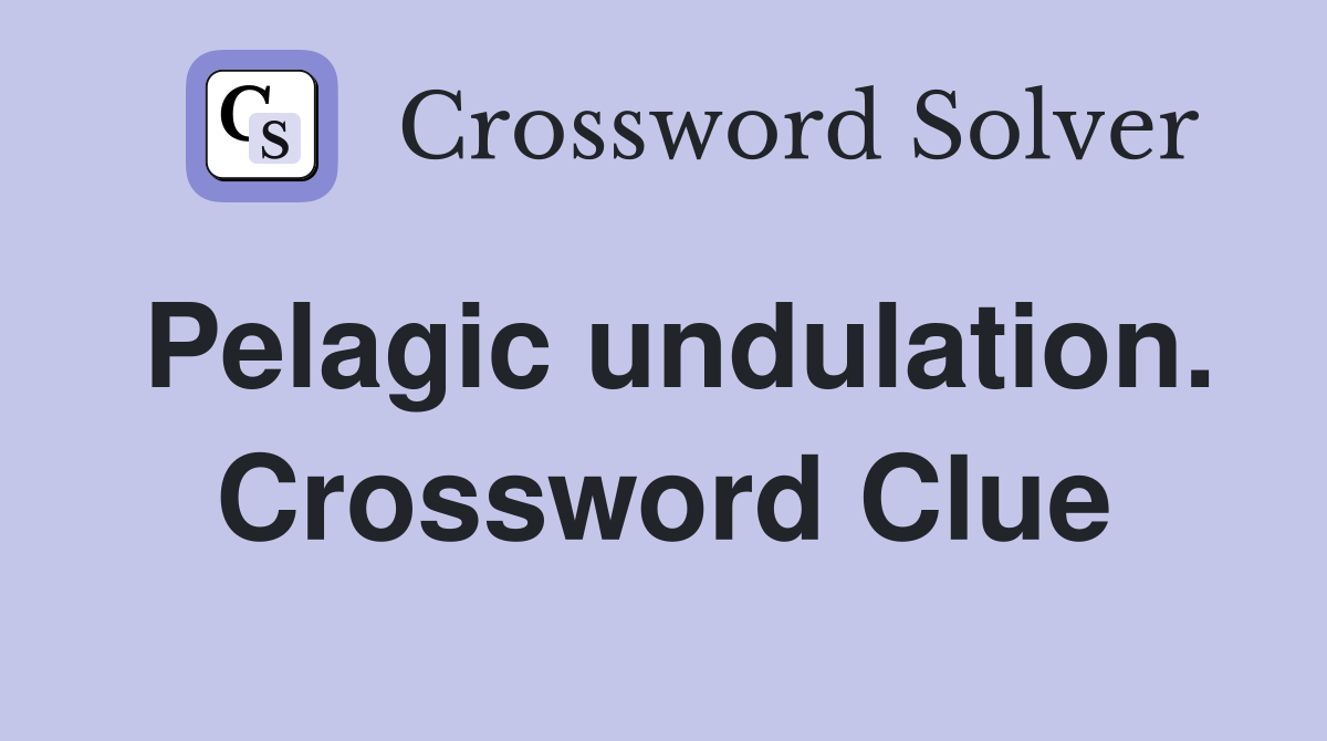 Pelagic undulation. Crossword Clue