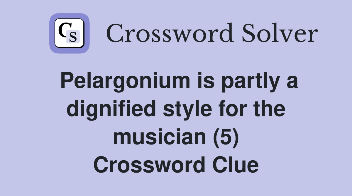 Pelargonium is partly a dignified style for the musician (5) Crossword Clue